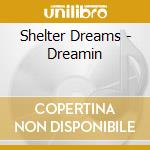Shelter Dreams - Dreamin cd musicale di Shelter Dreams