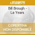 Bill Brough - La Years cd