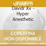 Davidr Xv - Hyper Anesthetic cd musicale di Davidr Xv
