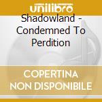 Shadowland - Condemned To Perdition cd