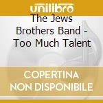 The Jews Brothers Band - Too Much Talent cd
