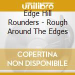 Edge Hill Rounders - Rough Around The Edges cd