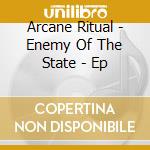 Arcane Ritual - Enemy Of The State - Ep cd musicale di Arcane Ritual