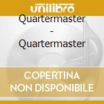 Quartermaster - Quartermaster cd musicale di Quartermaster