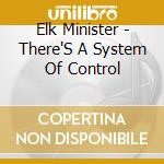 Elk Minister - There'S A System Of Control cd