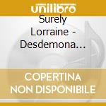 Surely Lorraine - Desdemona Resurrect cd musicale di Surely Lorraine