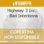 Highway 3 Inc. - Bad Intentions cd musicale di Highway 3 Inc.