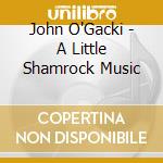 John O'Gacki - A Little Shamrock Music cd