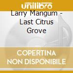 Larry Mangum - Last Citrus Grove cd