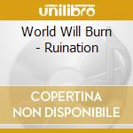 World Will Burn - Ruination cd musicale di World Will Burn