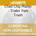Chad Chig Martin - Trailer Park Trash cd