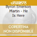 Byron Emerson Martin - He Is Here cd