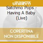 Satchmo Pops - Having A Baby (Live) cd
