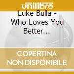 Luke Bulla - Who Loves You Better (Remastered) cd musicale di Luke Bulla
