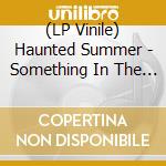 (LP Vinile) Haunted Summer - Something In The Water lp vinile di Haunted Summer