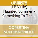 (LP Vinile) Haunted Summer - Something In The Water vinile