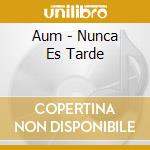 Aum - Nunca Es Tarde cd