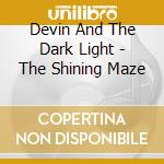 Devin And The Dark Light - The Shining Maze cd musicale di Devin And The Dark Light