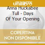 Anna Huckabee Tull - Days Of Your Opening cd