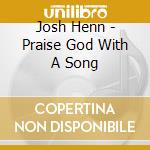 Josh Henn - Praise God With A Song cd