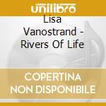 Lisa Vanostrand - Rivers Of Life cd musicale di Lisa Vanostrand