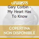 Gary Corbin - My Heart Has To Know cd