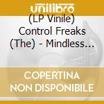 (LP Vinile) Control Freaks (The) - Mindless Entertainment vinile