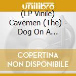 (LP Vinile) Cavemen (The) - Dog On A Chain (7