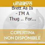 Brett As Is - I'M A Thug .. For Realzies cd musicale di Brett As Is