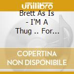 Brett As Is - I'M A Thug .. For Realzies cd
