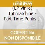 (LP Vinile) Intimatchine - Part Time Punks Radio Sessions vinile