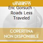 Eric Gorsuch - Roads Less Traveled cd