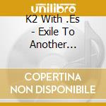 K2 With .Es - Exile To Another Dimension cd musicale di K2 With .Es