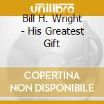 Bill H. Wright - His Greatest Gift cd