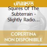 Squires Of The Subterrain - Slightly Radio Active cd