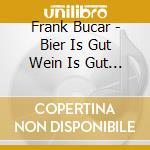 Frank Bucar - Bier Is Gut Wein Is Gut Sex Is Gut cd