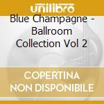 Blue Champagne - Ballroom Collection Vol 2 cd
