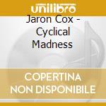 Jaron Cox - Cyclical Madness cd