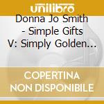 Donna Jo Smith - Simple Gifts V: Simply Golden Memories! cd musicale di Donna Jo Smith