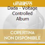 Dada - Voltage Controlled Album cd