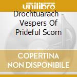Drochtuarach - Vespers Of Prideful Scorn cd