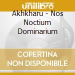 Akhkharu - Nos Noctium Dominarium cd musicale di Akhkharu