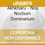 Akhkharu - Nos Noctium Dominarium cd