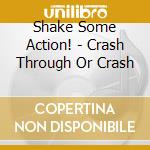 Shake Some Action! - Crash Through Or Crash cd