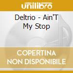 Deltrio - Ain'T My Stop cd