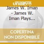 James W. Iman - James W. Iman Plays Schoenberg, Boulez, Webern, Amy cd musicale di James W. Iman
