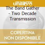 The Band Gather - Two Decade Transmission cd