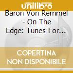 Baron Von Remmel - On The Edge: Tunes For Tonto cd musicale di Baron Von Remmel