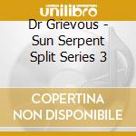 Dr Grievous - Sun Serpent Split Series 3 cd