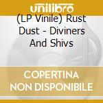 (LP Vinile) Rust Dust - Diviners And Shivs vinile